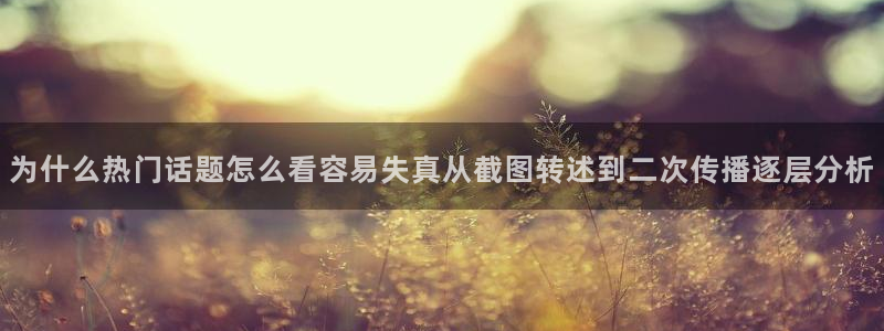 黑料爆料网络事件:为什么热门话题怎么看容易失真从截图转述到二次传播逐层分析