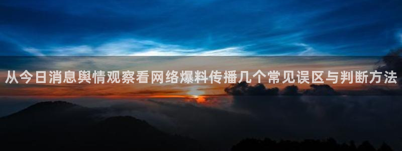 黑料爆料热门热搜:从今日消息舆情观察看网络爆料传播几个常见误区与判断方法
