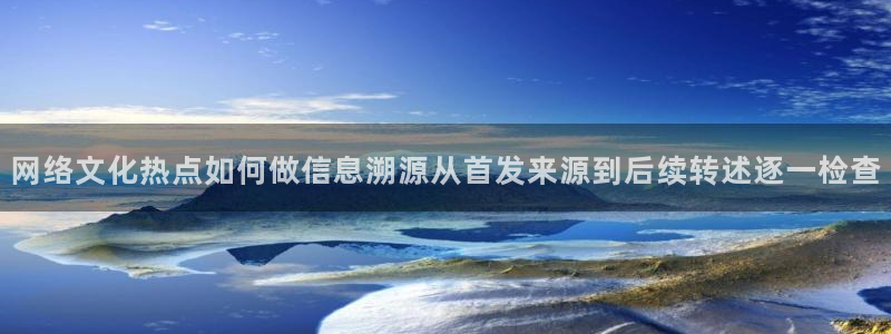 黑料爆料中心:网络文化热点如何做信息溯源从首发来源到后续转述逐一检查