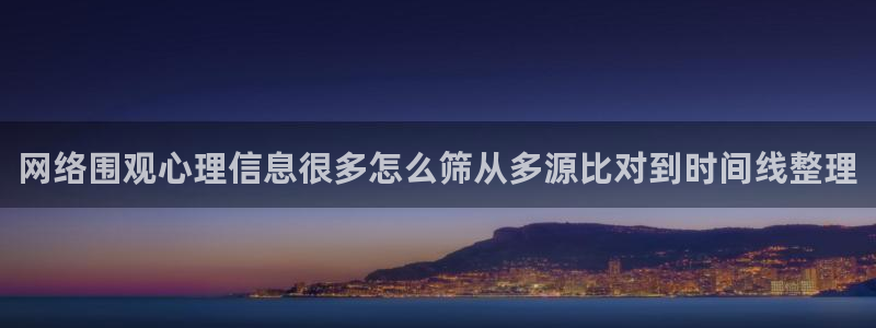 黑料爆料热点新闻:网络围观心理信息很多怎么筛从多源比对到时间线整理